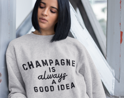 Champagne Is Always A Good Idea - Unisex Crew