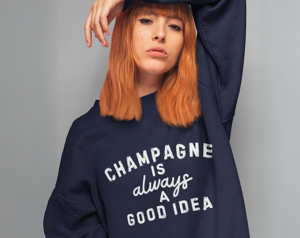 Champagne Is Always A Good Idea - Unisex Crew