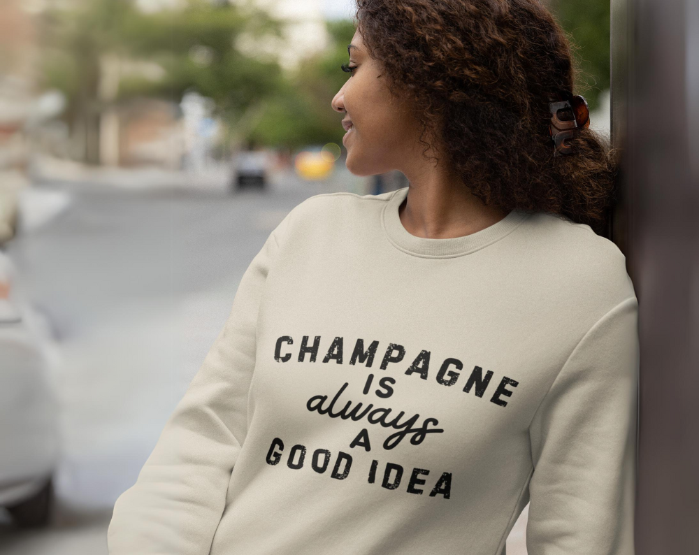 Champagne Is Always A Good Idea - Unisex Crew