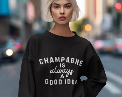 Champagne Is Always A Good Idea - Unisex Crew