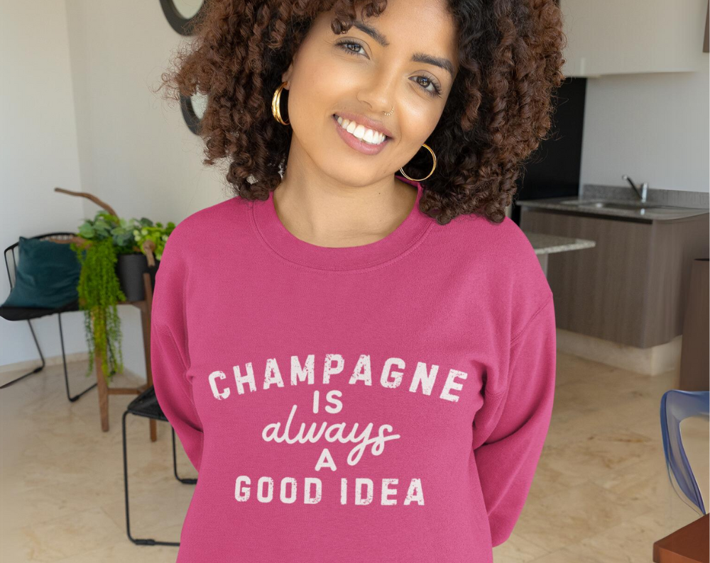 Champagne Is Always A Good Idea - Unisex Crew