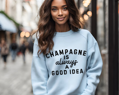 Champagne Is Always A Good Idea - Unisex Crew