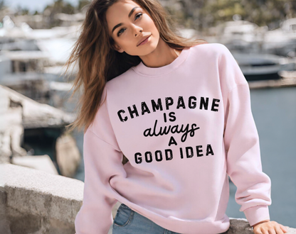 Champagne Is Always A Good Idea - Unisex Crew