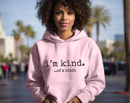 I’m Kind… Of A Bitch - Unisex Drawstring Hoodie