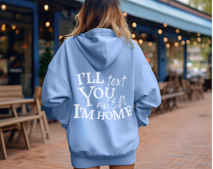 I’ll Text You When I’m Home - Unisex Drawstring Hoodie