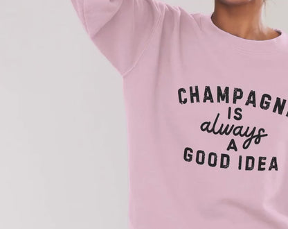 Champagne Is Always A Good Idea - Unisex Crew